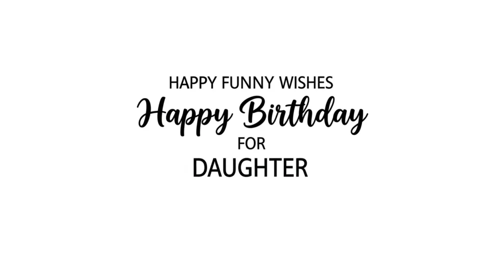 Short Funny Birthday Wishes for Daughter